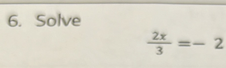 Solve
 2x/3 =-2