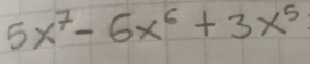 5x^7-6x^6+3x^5