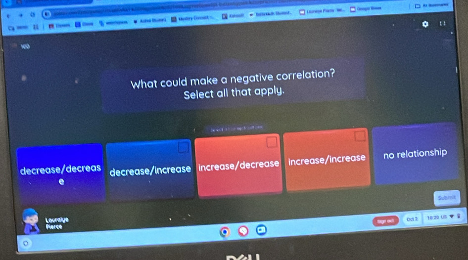 Lunege Pats lt At iluoemars
== Cr=== Mcalory Conneti Ketronir Dnila Ma ît Shoto t 
What could make a negative correlation?
Select all that apply.

t =
decrease/decreas decrease/increase increase/decrease increase/increase no relationship
Submit
Lauralye
o Oct 2 10:20 US
Pierce