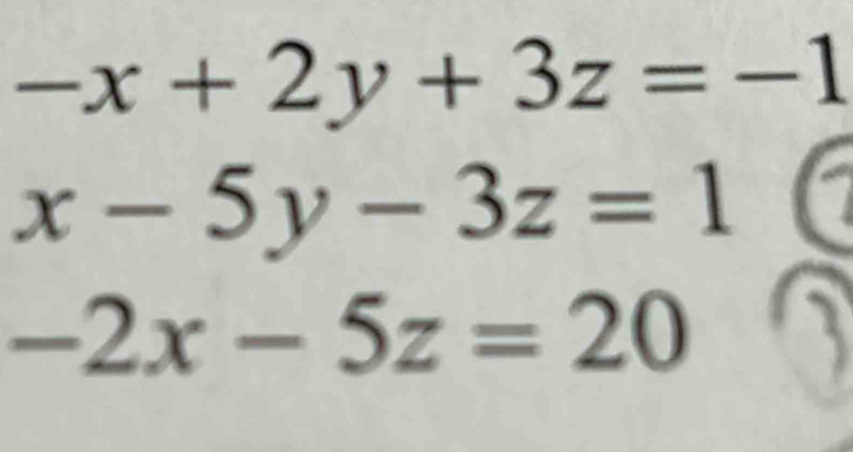 -x+2y+3z=-1
x-5y-3z=1
-2x-5z=20