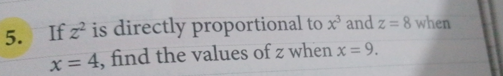 If z^2 is directly proportional to x^3 and z=8 when
x=4 , find the values of z when x=9.