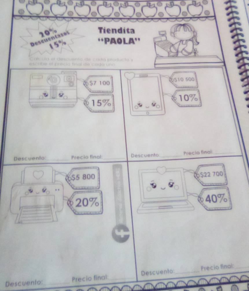 Descuentazos 29%
Tiendita
15%
‘‘PAO LA'' 
Calcula el descuento de cada próducto y 
escribe el preció final de cada uno
S7 100 6510 500
10%
15%
Descuento:_ Precio final:_ Descuento:_ Precio final:_ 
6 $5 800
$22 700
20% 40%
Descuento:_ Precio final:_ Descuento: _Precio finai:_