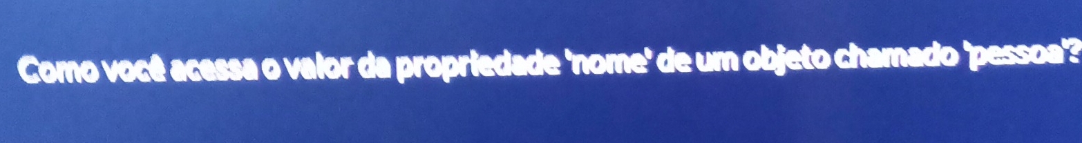 Como você acessa o valor da propriedade 'nome' de um objeto chamado 'pessoa'?