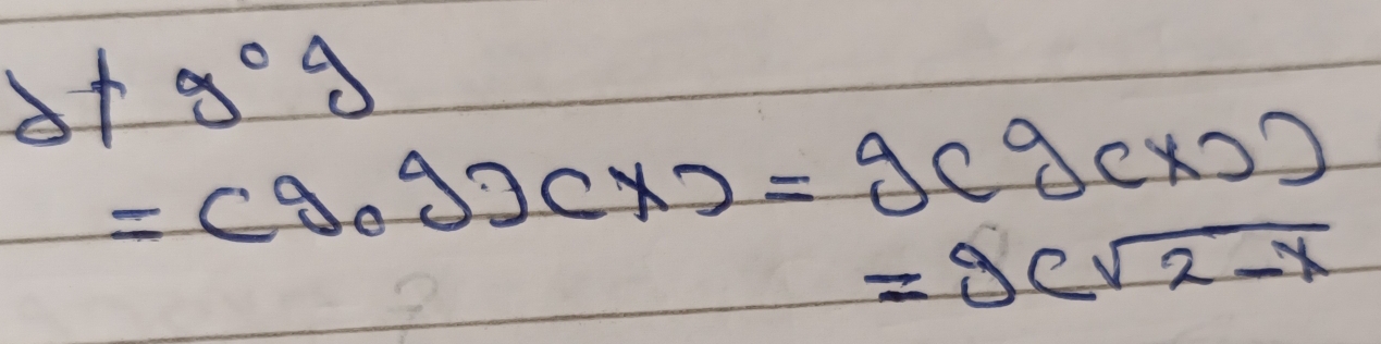 b+g^0g
=(g_0g)(x)=g(g_cx))
=9csqrt(2-x)