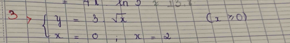 5.approx 15.8
3>beginarrayl y=3sqrt(x) x=0,x=2endarray.  (x≥slant 0)