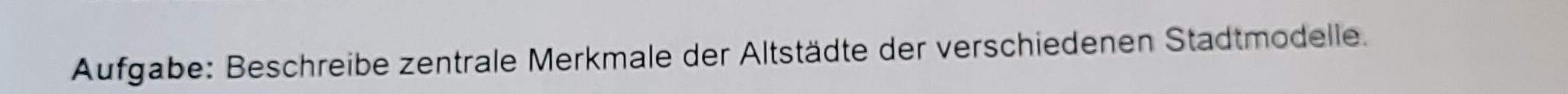 Aufgabe: Beschreibe zentrale Merkmale der Altstädte der verschiedenen Stadtmodelle.