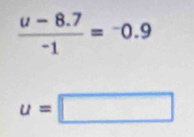  (u-8.7)/-1 =^-0.9
u=□