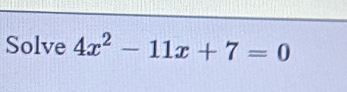 Solve 4x^2-11x+7=0