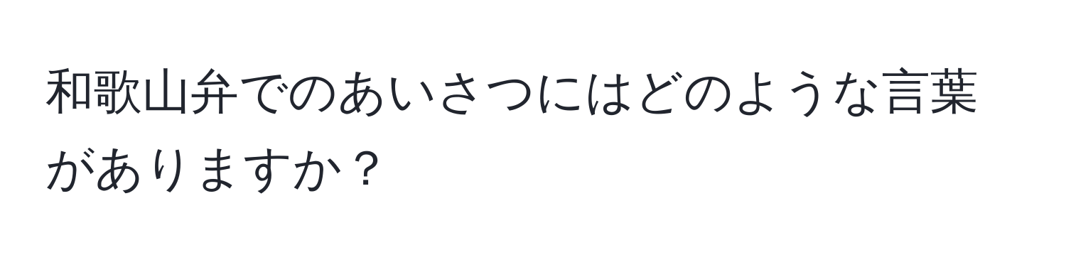 和歌山弁でのあいさつにはどのような言葉がありますか？