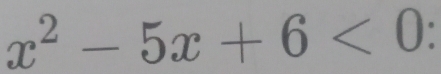 x^2-5x+6<0</tex>