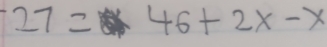 27= 46+2x-x