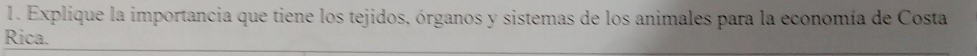 Explique la importancia que tiene los tejidos, órganos y sistemas de los animales para la economía de Costa 
Rica.