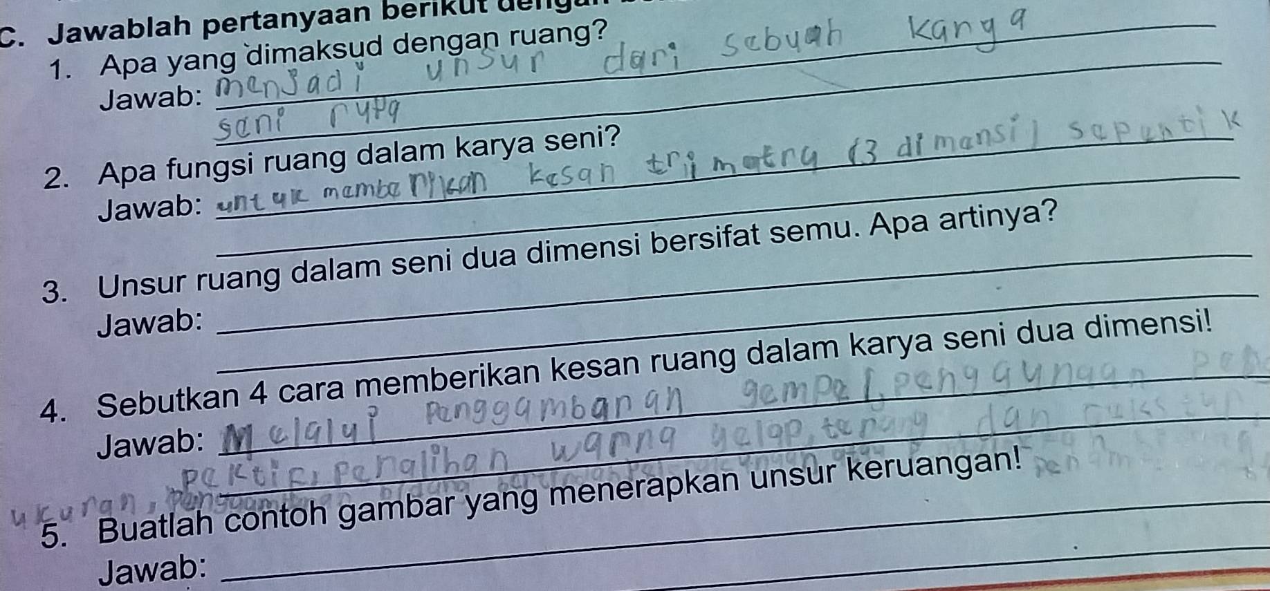 Jawablah pertanyaan berikut denly 
1. Apa yang dimaksud dengan ruang? 
Jawab: 
_ 
2. Apa fungsi ruang dalam karya seni? 
Jawab: 
3. Unsur ruang dalam seni dua dimensi bersifat semu. Apa artinya? 
Jawab: 
_ 
4. Sebutkan 4 cara memberikan kesan ruang dalam karya seni dua dimensi! 
Jawab: 
_ 
5. Buatlah contoh gambar yang menerapkan unsur keruangan! 
Jawab: 
_