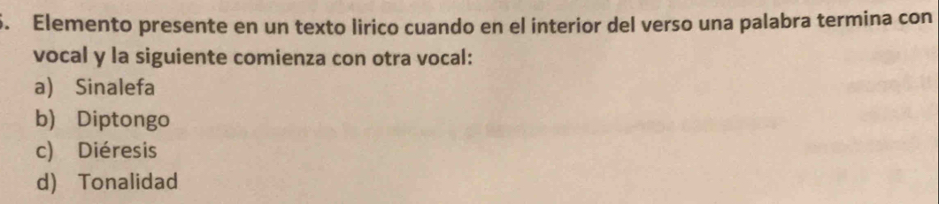 Elemento presente en un texto lirico cuando en el interior del verso una palabra termina con
vocal y la siguiente comienza con otra vocal:
a) Sinalefa
b) Diptongo
c) Diéresis
d) Tonalidad