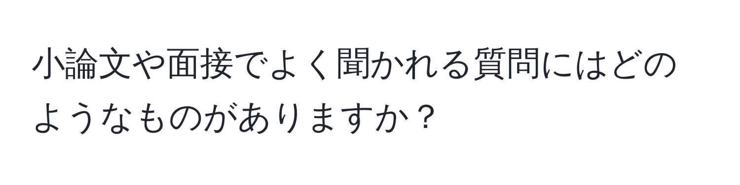 小論文や面接でよく聞かれる質問にはどのようなものがありますか？