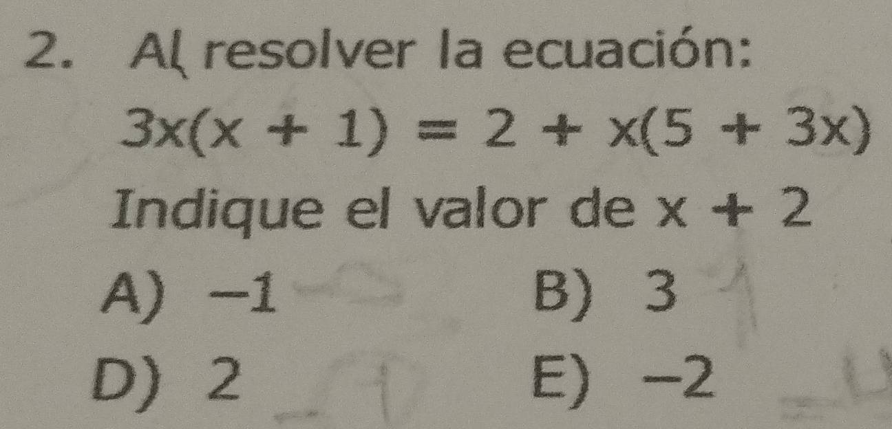 Al resolver la ecuación:
3x(x+1)=2+x(5+3x)
Indique el valor de x+2
A) -1 B) 3
D) 2 E) -2