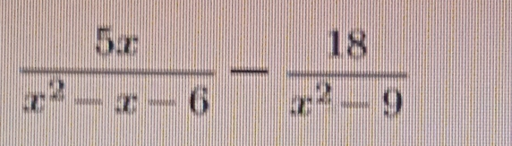  5x/x^2-x-6 - 18/x^2-9 