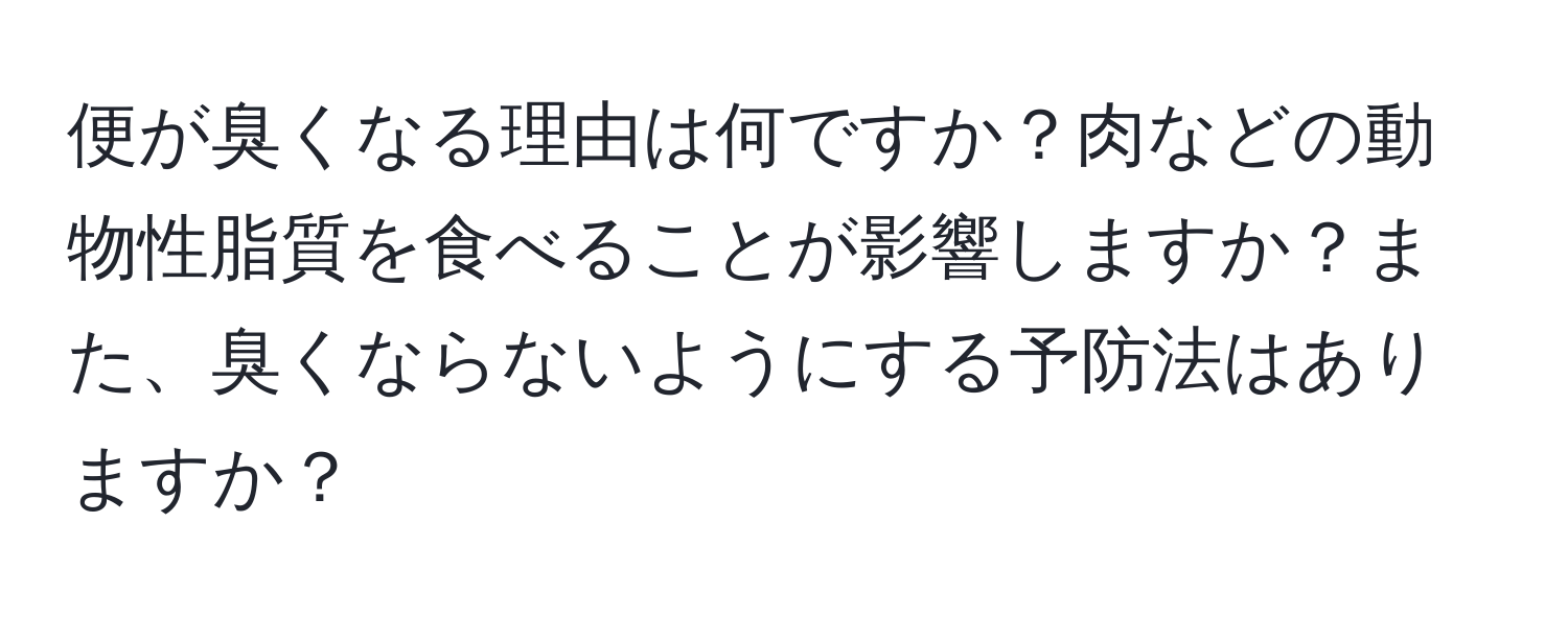 便が臭くなる理由は何ですか？肉などの動物性脂質を食べることが影響しますか？また、臭くならないようにする予防法はありますか？