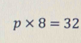 p* 8=32