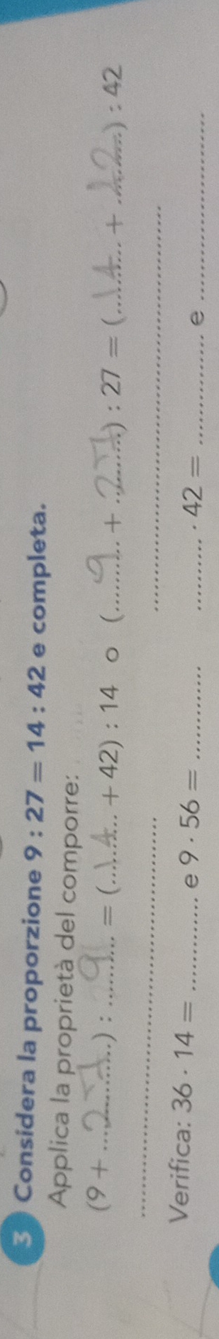 Considera la proporzione 9:27=14:42 e completa. 
Applica la proprietà del comporre: 
_ (9+
) : _  = _  +42):14 。_ _ :27= (_  + _  :42
 
_ 
_ 
Verifica: 36· 14= _ 9· 56= _ 
e 
_ 42= _ 
_e