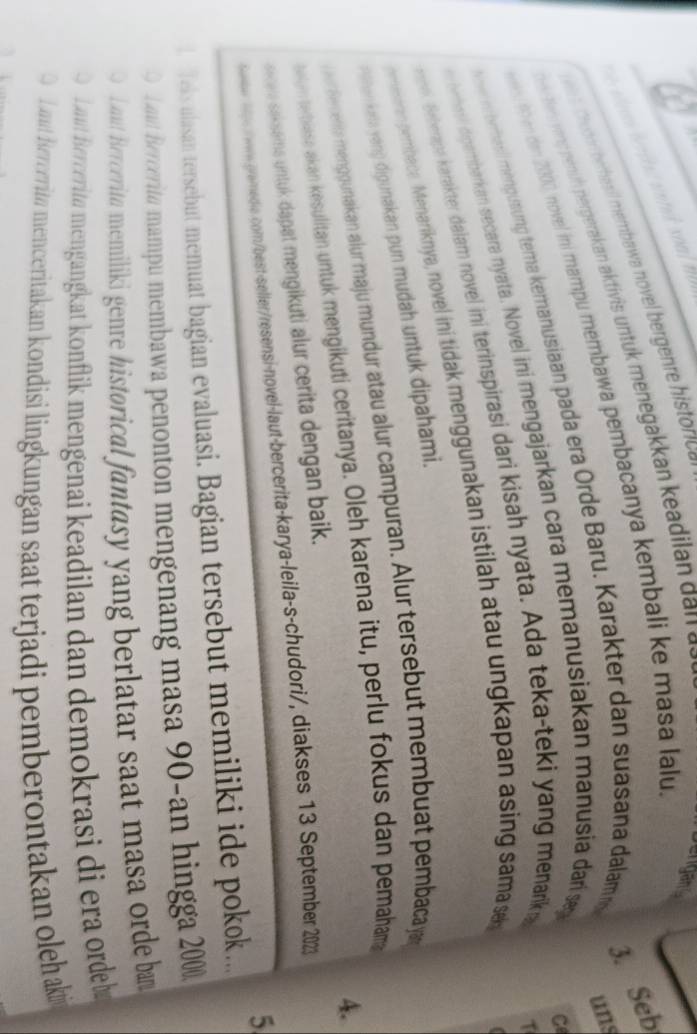 eder berhesil embawa novel bergen r  hi   n
he ve g p nuh pergerakan aktivis untuk menegak kan k ea d la   n 
bengans
3. Seb
uns
u tb en den 2000, novel ini mampu mermbawa pembacanya kembali ke masa lalu
s betesil mengusung tema kemanusiaan pada era Orde Baru. Karakter dan suasana dalama
Nerase dopembarkan secara nyata. Novel ini mengajarkan cara memanusiakan manusia dar seg
C
ane. Seberapa karakter dalam novel ini terinspirasi dari kisah nyata. Ada teka-teki yang menarika
pereeren pembace. Menariknya, novel ini tidak menggunakan istilah atau ungkapan asing sama s
nahan kata yang digunakan pun mudah untuk dipahami. τ
y erSe centa menggunakan alur maju mundur atau alur campuran. Alur tersebut membuat pembacaya
A.
befum terbiase akan késulitan untuk mengikuti ceritanya. Oleh karena itu, perlu fokus dan pemaham
siceu saksams untuk dapat mengikuti alur cerita dengan baik.
Smber   g   were gremedie-com
O Laut Bercerita mampu membawa penonton mengenang masa 90-an hingga 2000.
Laut Bercerita memiliki genre historical fantasy yang berlatar saat masa orde b
Q L aut Bercerita mengangkat konflik mengenai keadilan dan demokrasi di era ordeb
O Lout Bercerito menceritakan kondisi lingkungan saat terjadi pemberontakan oleh ak