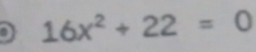 a 16x^2+22=0