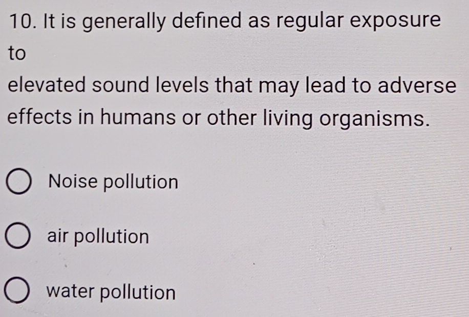 It is generally defined as regular exposure
to
elevated sound levels that may lead to adverse 
effects in humans or other living organisms.
Noise pollution
air pollution
water pollution