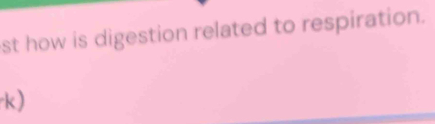 st how is digestion related to respiration. 
rk)