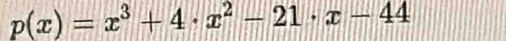 p(x)=x^3+4· x^2-21· x-44