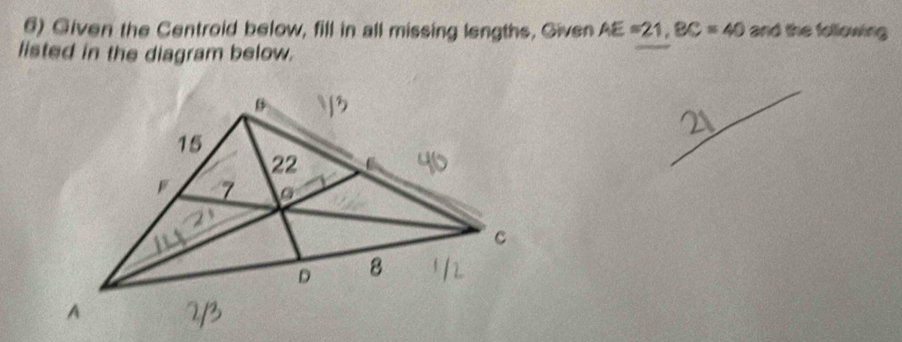 Given the Centroid below, fill in all missing lengths, Given AE=21, BC=40 and the following 
listed in the diagram below.