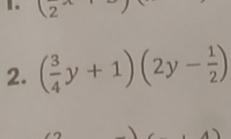 2^-
2. ( 3/4 y+1)(2y- 1/2 )