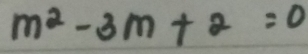 m^2-3m+2=0