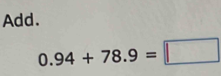 Add.
0.94+78.9=□