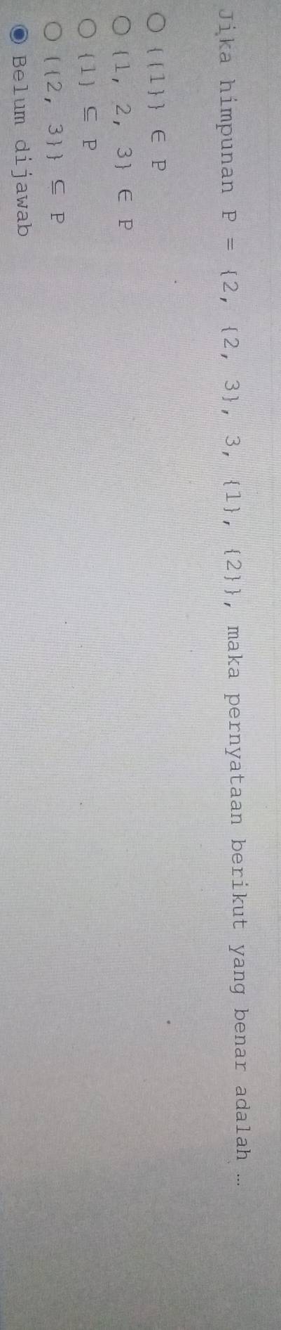 Jika himpunan P= 2, 2,3 ,3, 1 , 2  , maka pernyataan berikut yang benar adalah ...
 (1  ∈ P
 1,2,3 ∈ P
 1 ⊂eq P
  2,3  ⊂eq P
Belum dijawab