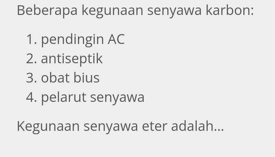 Beberapa kegunaan senyawa karbon: 
1. pendingin AC 
2. antiseptik 
3. obat bius 
4. pelarut senyawa 
Kegunaan senyawa eter adalah...