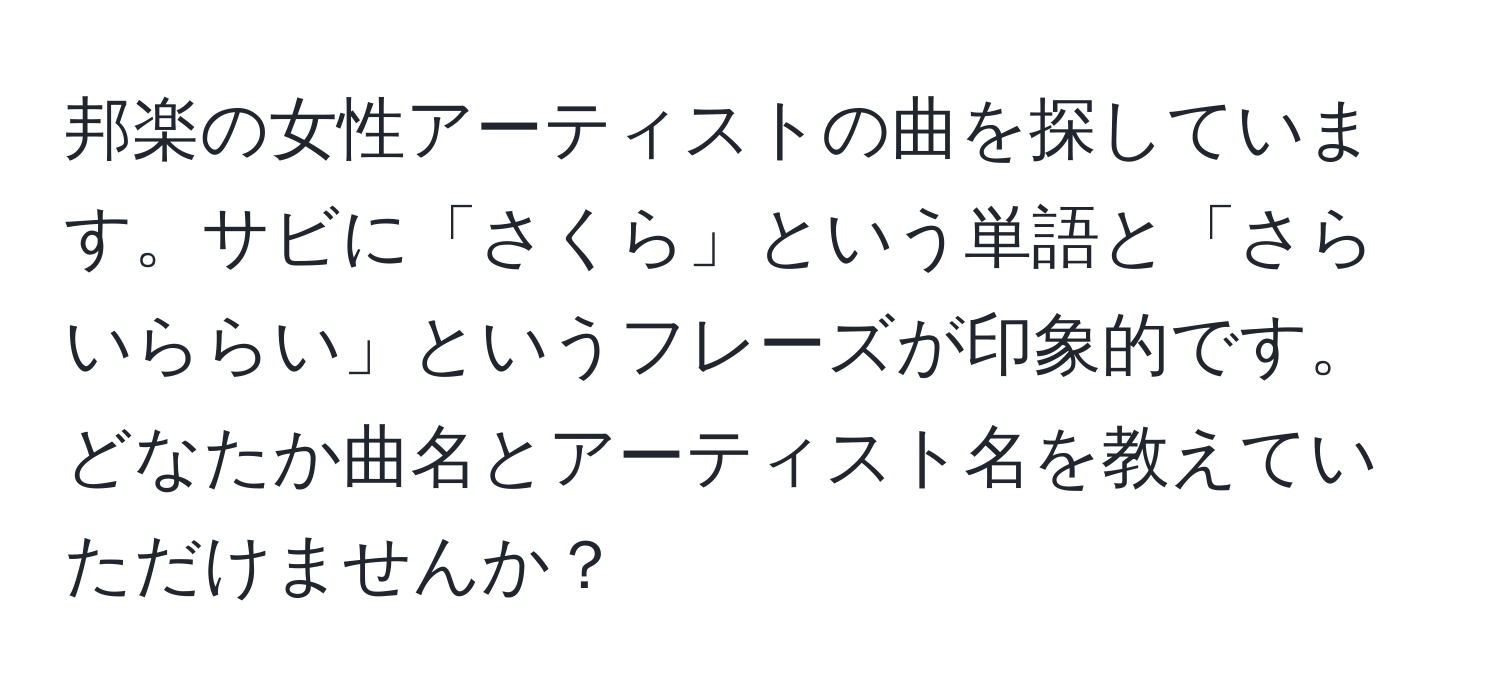 邦楽の女性アーティストの曲を探しています。サビに「さくら」という単語と「さらいららい」というフレーズが印象的です。どなたか曲名とアーティスト名を教えていただけませんか？