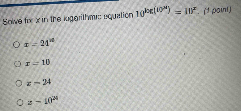 Solved: Solve for x in the logarithmic equation 10^(log (10^24))=10^x ...