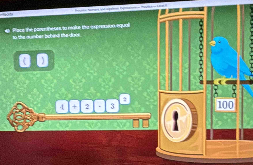 Pracuce Nameric and Algebras Expressions — Practice — Lavel A 
Ready 
Place the parentheses to make the expression equal 
to the number behind the door. 
)
2
4|+|2 A_1 3 100