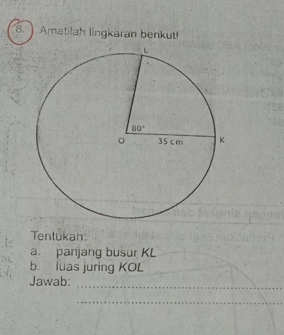 ) Amatilah lingkaran berikut!
Tentukan
a panjang busur KL
b luas juring KOL
Jawab:_
_