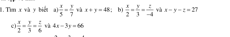 Tìm x và y biết a)  x/5 = y/7  và x+y=48; b)  x/2 = y/3 = z/-4  và x-y-z=27
c)  x/2 = y/3 = z/6  và 4x-3y=66