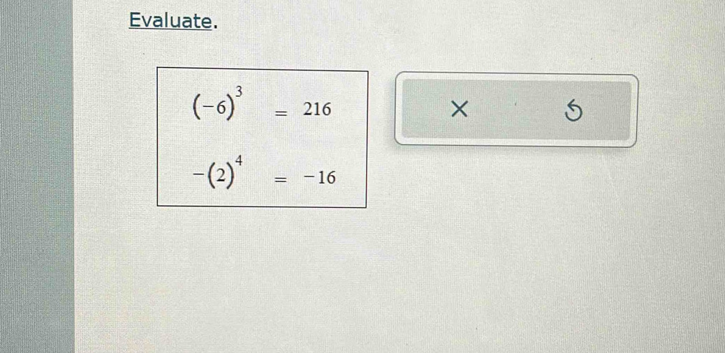 Evaluate.
(-6)^3=216
×
-(2)^4=-16