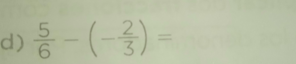  5/6 -(- 2/3 )=