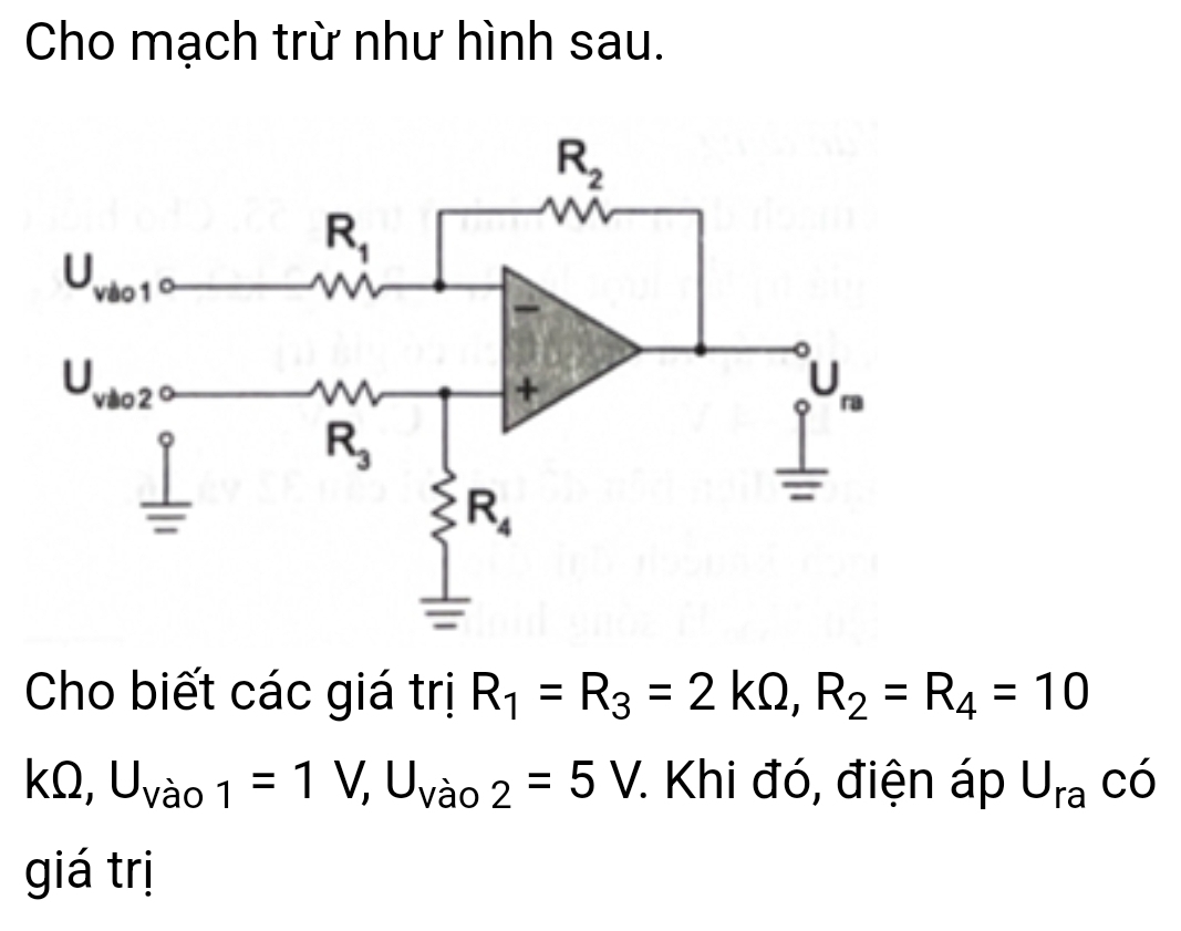 Cho mạch trừ như hình sau.
Cho biết các giá trị R_1=R_3=2kOmega ,R_2=R_4=10
kΩ, U_Vao1=1V,U_Vao2=5V. 7. Khi đó, điện áp U_racdot 0
giá trị