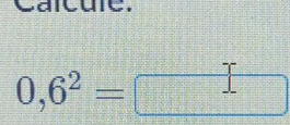 Caicurc.
0,6^2=□