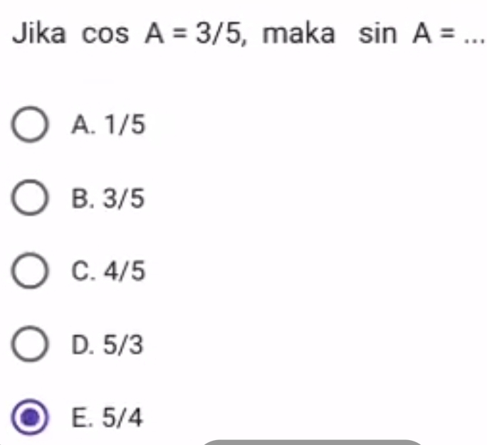 Jika cos A=3/5 , maka sin A= _
A. 1/5
B. 3/5
C. 4/5
D. 5/3
E. 5/4