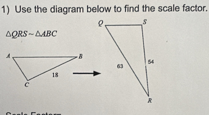 Use the diagram below to find the scale factor.
△ QRSsim △ ABC