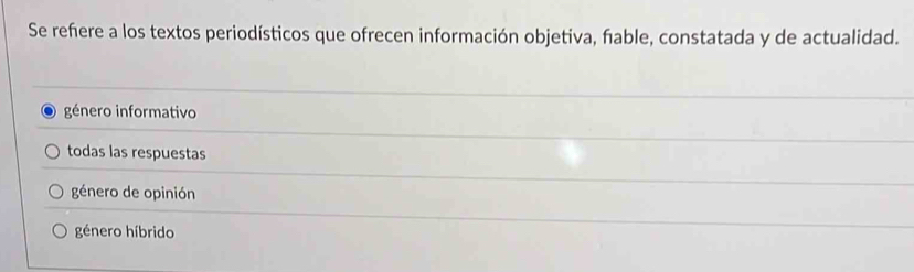 Se refere a los textos periodísticos que ofrecen información objetiva, fable, constatada y de actualidad.
género informativo
todas las respuestas
género de opinión
género híbrido