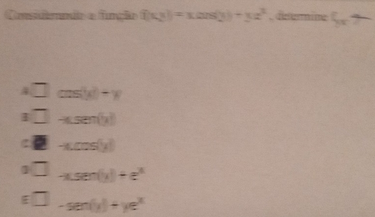 Consanão e função f(x)=x(x)+yx^2 , deternine 5x7
□ cos (x)+y
□ -4.sen (x)(y)
C -4cos (y)
] □ -x.sen (x)+e^x
□ -sen(y)+ye^x