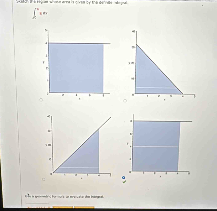 Sketch the region whose area is given by the definite integral,
∈t _0^48dx

Use a geometric formula to evaluate the integral. 
_