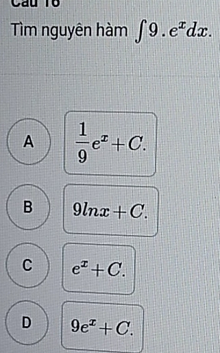 Câu T6
Tìm nguyên hàm ∈t 9.e^xdx.
A  1/9 e^x+C.
B 9ln x+C.
C e^x+C.
D 9e^x+C.